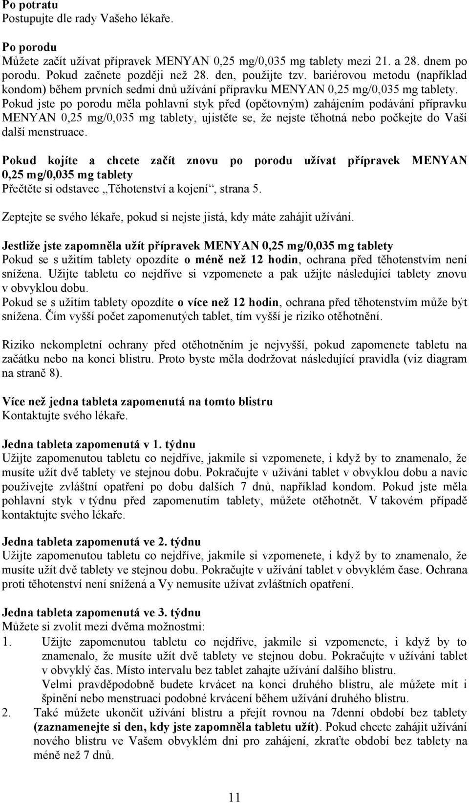 Pokud jste po porodu měla pohlavní styk před (opětovným) zahájením podávání přípravku MENYAN 0,25 mg/0,035 mg tablety, ujistěte se, že nejste těhotná nebo počkejte do Vaší další menstruace.