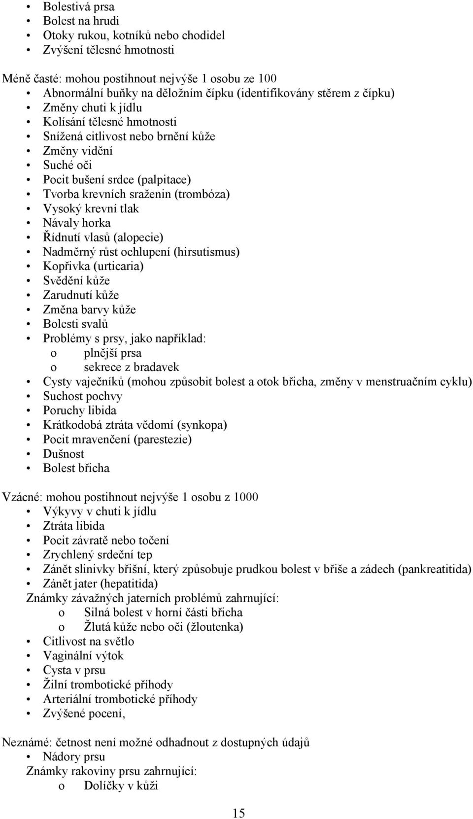krevní tlak Návaly horka Řídnutí vlasů (alopecie) Nadměrný růst ochlupení (hirsutismus) Kopřivka (urticaria) Svědění kůže Zarudnutí kůže Změna barvy kůže Bolesti svalů Problémy s prsy, jako