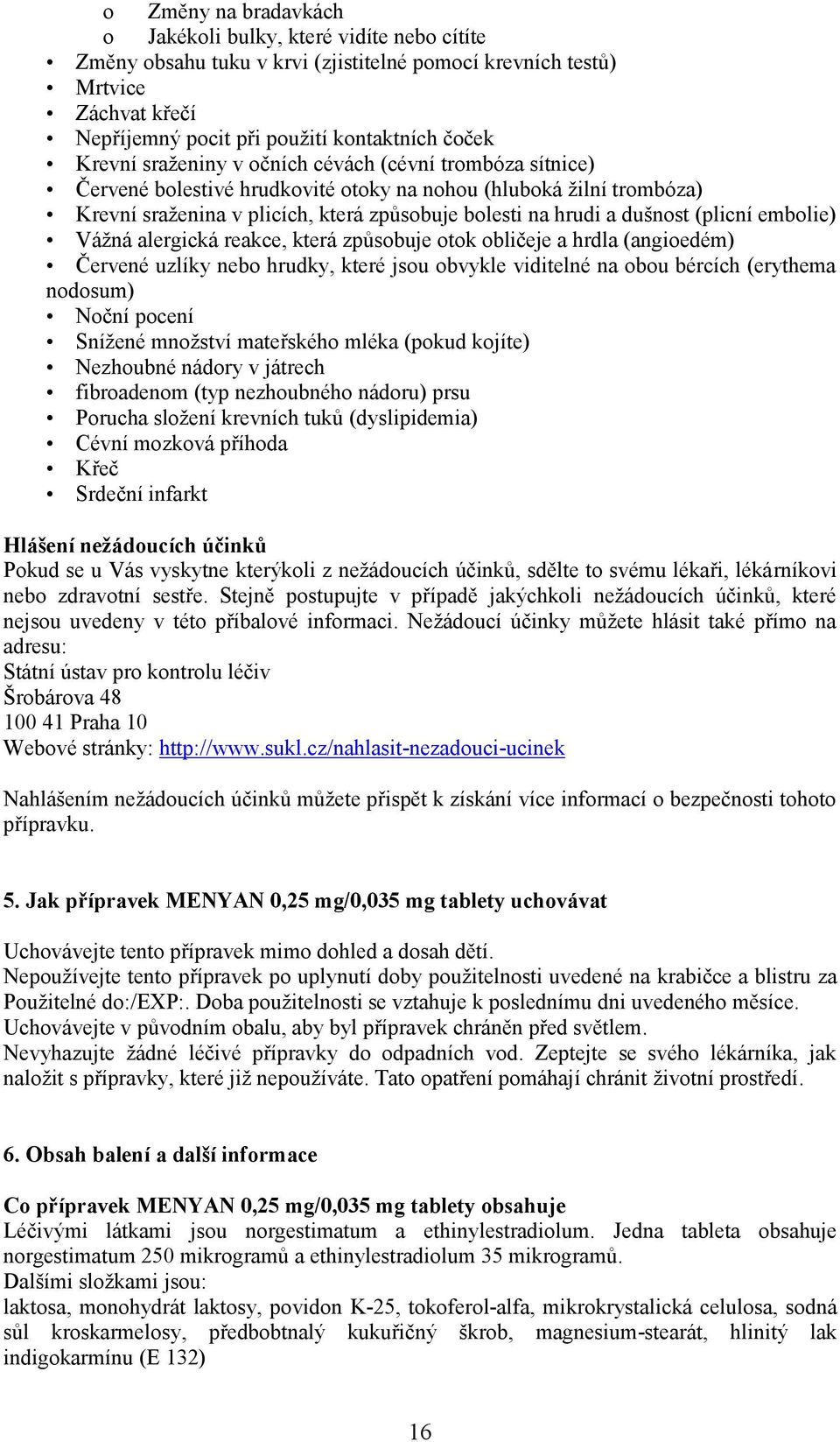 (plicní embolie) Vážná alergická reakce, která způsobuje otok obličeje a hrdla (angioedém) Červené uzlíky nebo hrudky, které jsou obvykle viditelné na obou bércích (erythema nodosum) Noční pocení