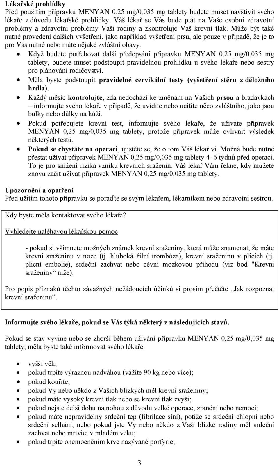 Může být také nutné provedení dalších vyšetření, jako například vyšetření prsu, ale pouze v případě, že je to pro Vás nutné nebo máte nějaké zvláštní obavy.