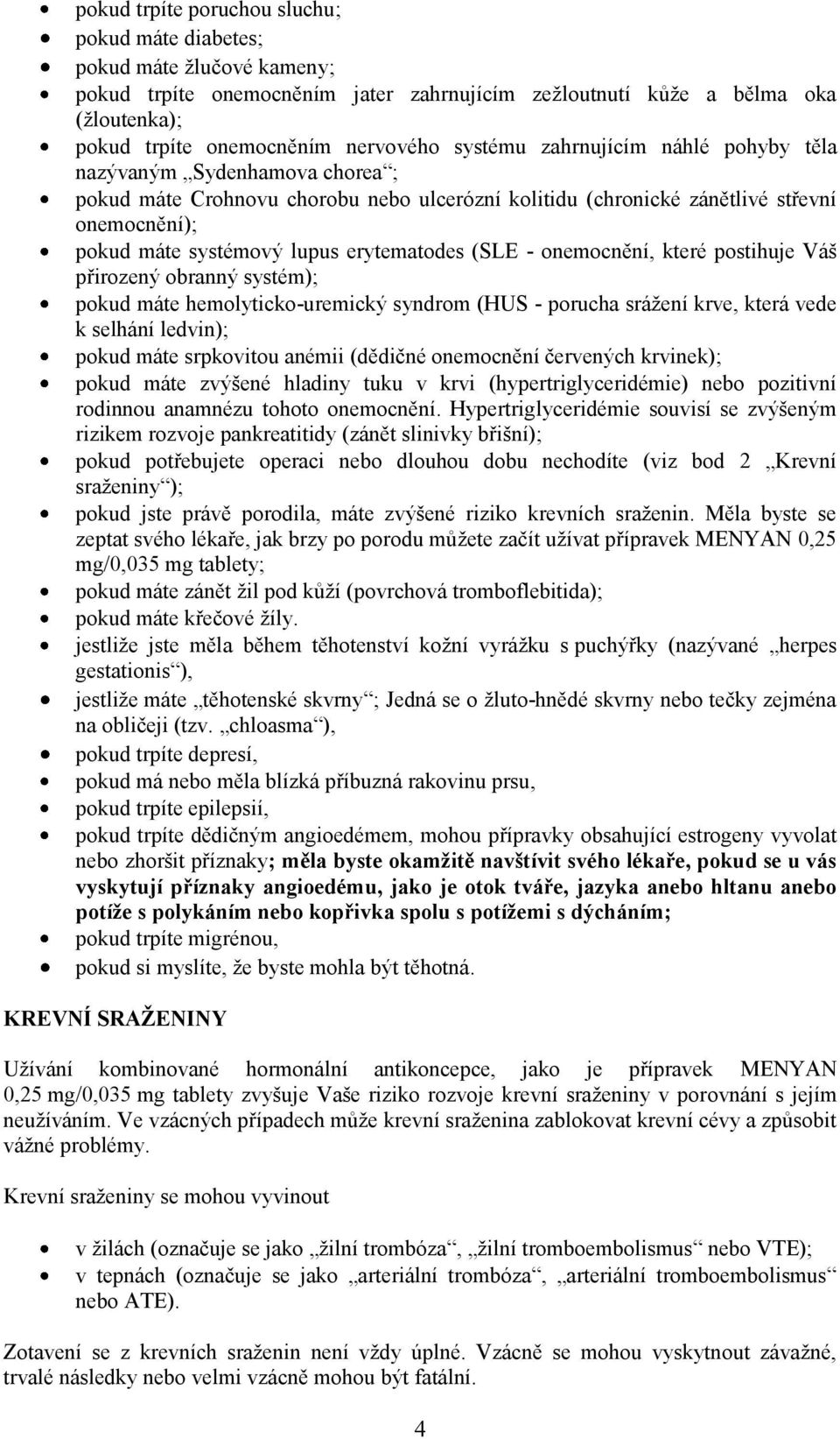 erytematodes (SLE - onemocnění, které postihuje Váš přirozený obranný systém); pokud máte hemolyticko-uremický syndrom (HUS - porucha srážení krve, která vede k selhání ledvin); pokud máte srpkovitou