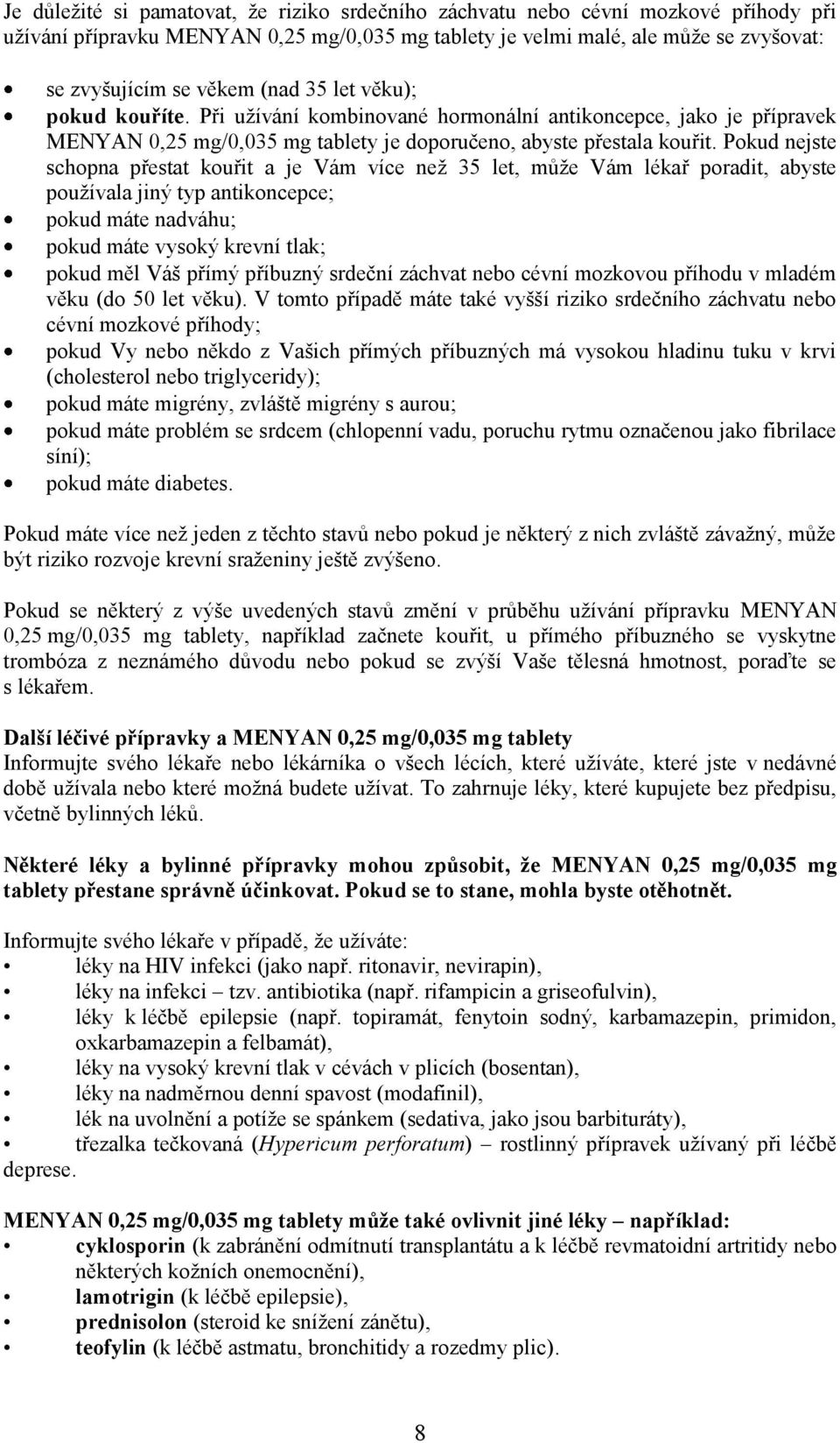 Pokud nejste schopna přestat kouřit a je Vám více než 35 let, může Vám lékař poradit, abyste používala jiný typ antikoncepce; pokud máte nadváhu; pokud máte vysoký krevní tlak; pokud měl Váš přímý