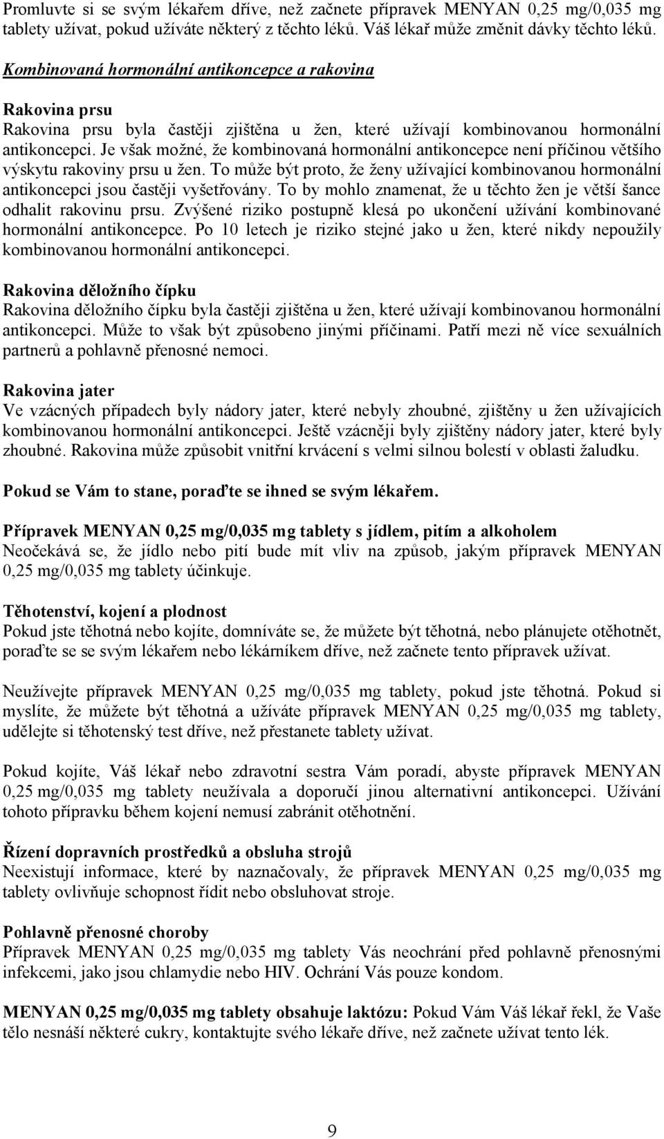 Je však možné, že kombinovaná hormonální antikoncepce není příčinou většího výskytu rakoviny prsu u žen.