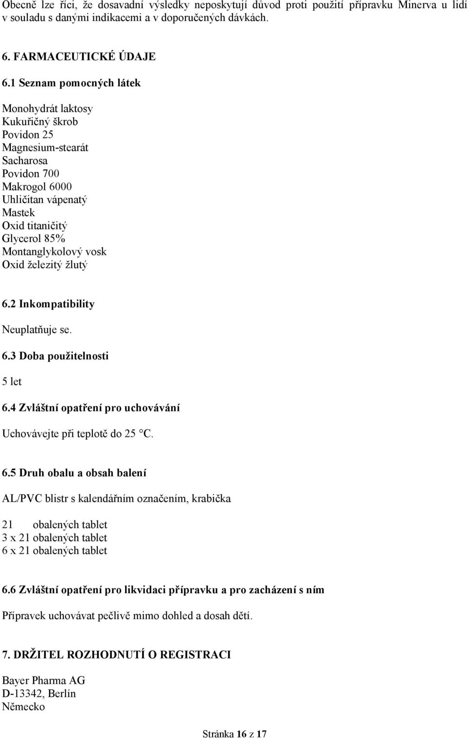 vosk Oxid železitý žlutý 6.2 Inkompatibility Neuplatňuje se. 6.3 Doba použitelnosti 5 let 6.4 Zvláštní opatření pro uchovávání Uchovávejte při teplotě do 25 C. 6.5 Druh obalu a obsah balení AL/PVC blistr s kalendářním označením, krabička 21 obalených tablet 3 x 21 obalených tablet 6 x 21 obalených tablet 6.