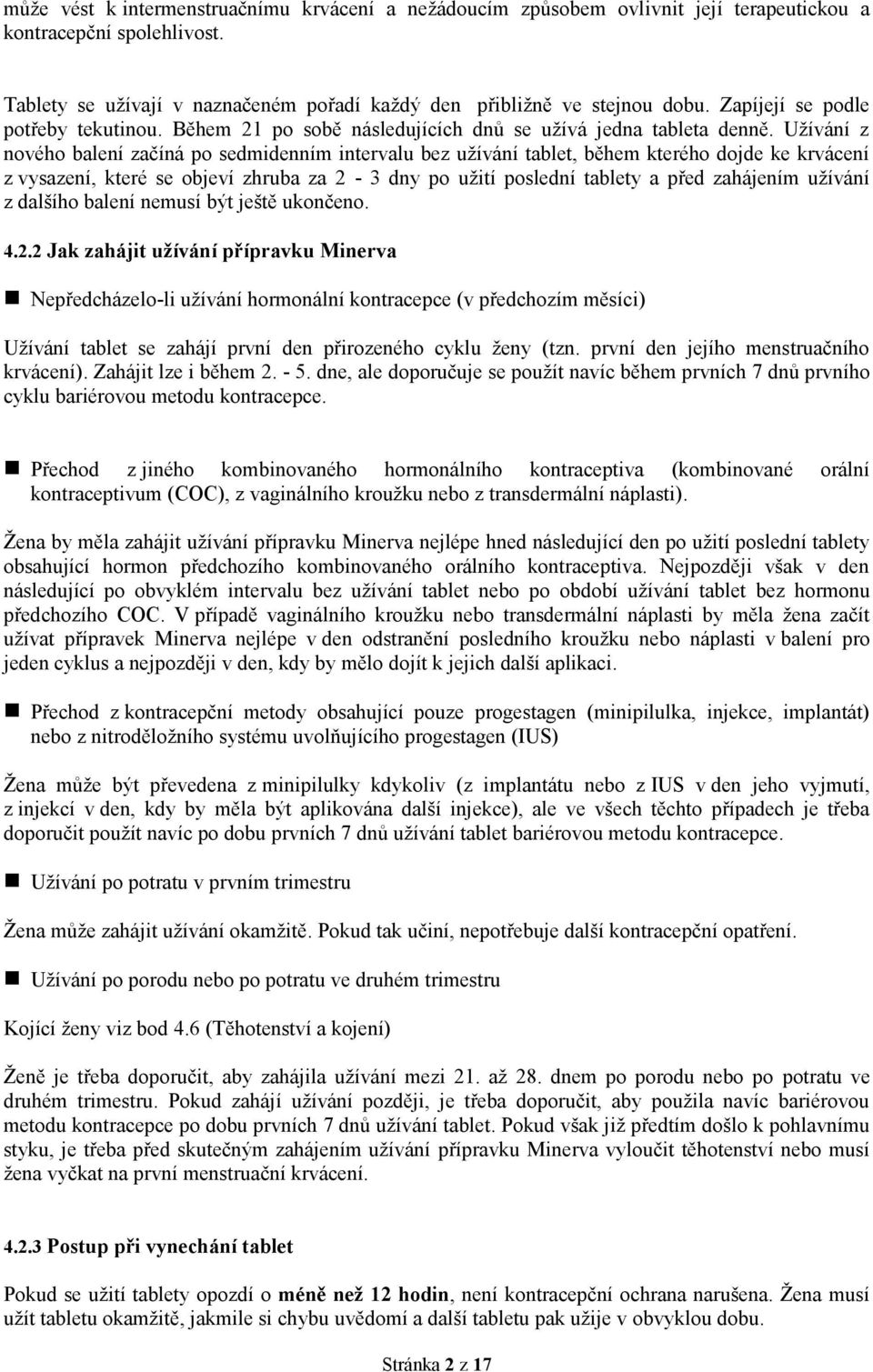 Užívání z nového balení začíná po sedmidenním intervalu bez užívání tablet, během kterého dojde ke krvácení z vysazení, které se objeví zhruba za 2-3 dny po užití poslední tablety a před zahájením