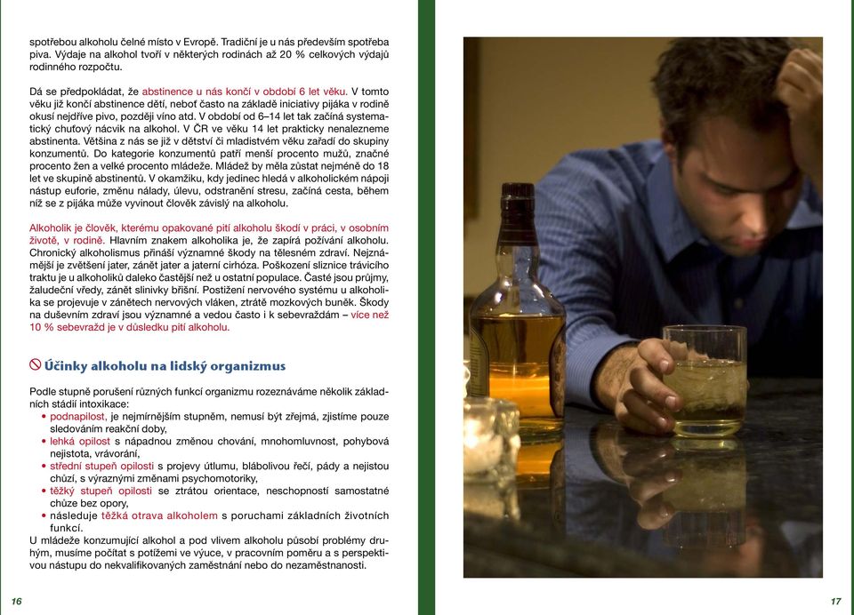 V období od 6 14 let tak začíná systematický chuťový nácvik na alkohol. V ČR ve věku 14 let prakticky nenalezneme abstinenta.