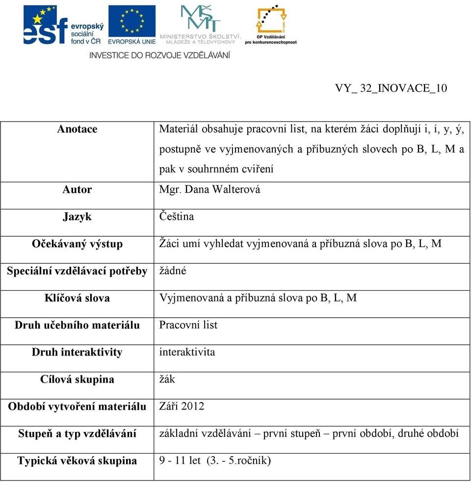 Dana Walterová Jazyk Očekávaný výstup Čeština Žáci umí vyhledat vyjmenovaná a příbuzná slova po B, L, M Speciální vzdělávací potřeby žádné Klíčová slova Druh