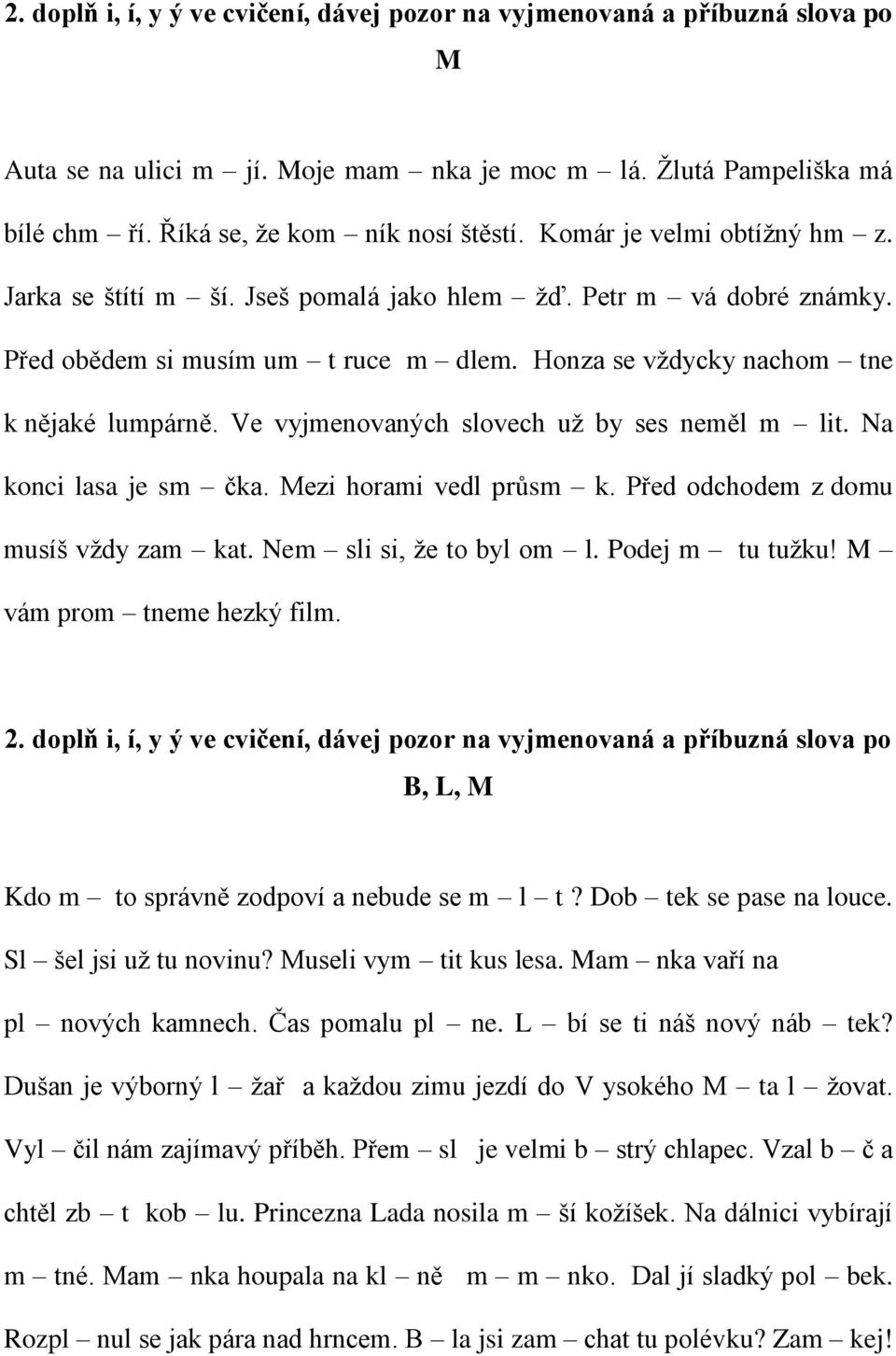 Mezi horami vedl průsm k. Před odchodem z domu musíš vždy zam kat. Nem sli si, že to byl om l. Podej m tu tužku! M vám prom tneme hezký film. B, L, M Kdo m to správně zodpoví a nebude se m l t?