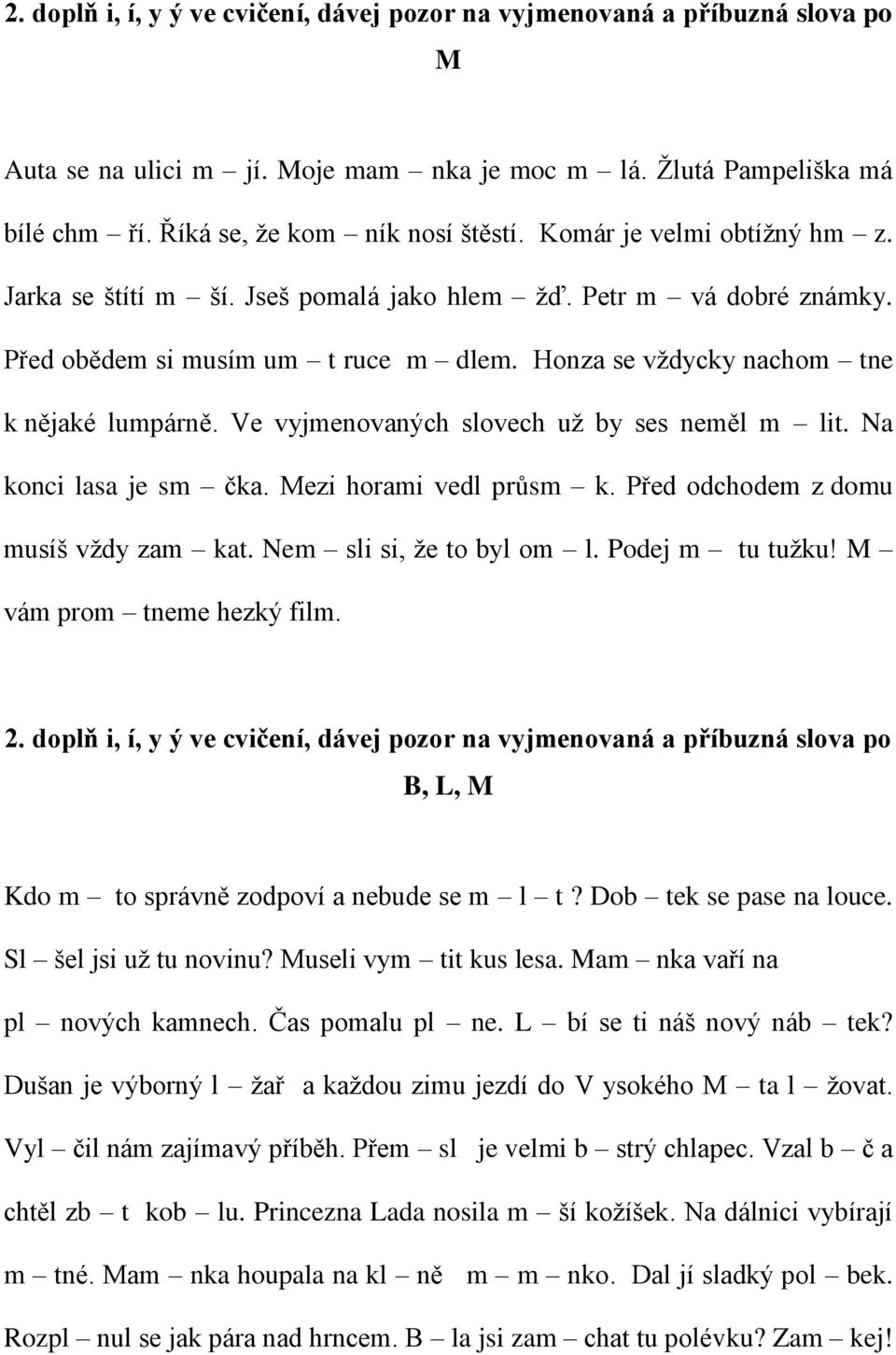 Mezi horami vedl průsm k. Před odchodem z domu musíš vždy zam kat. Nem sli si, že to byl om l. Podej m tu tužku! M vám prom tneme hezký film. B, L, M Kdo m to správně zodpoví a nebude se m l t?