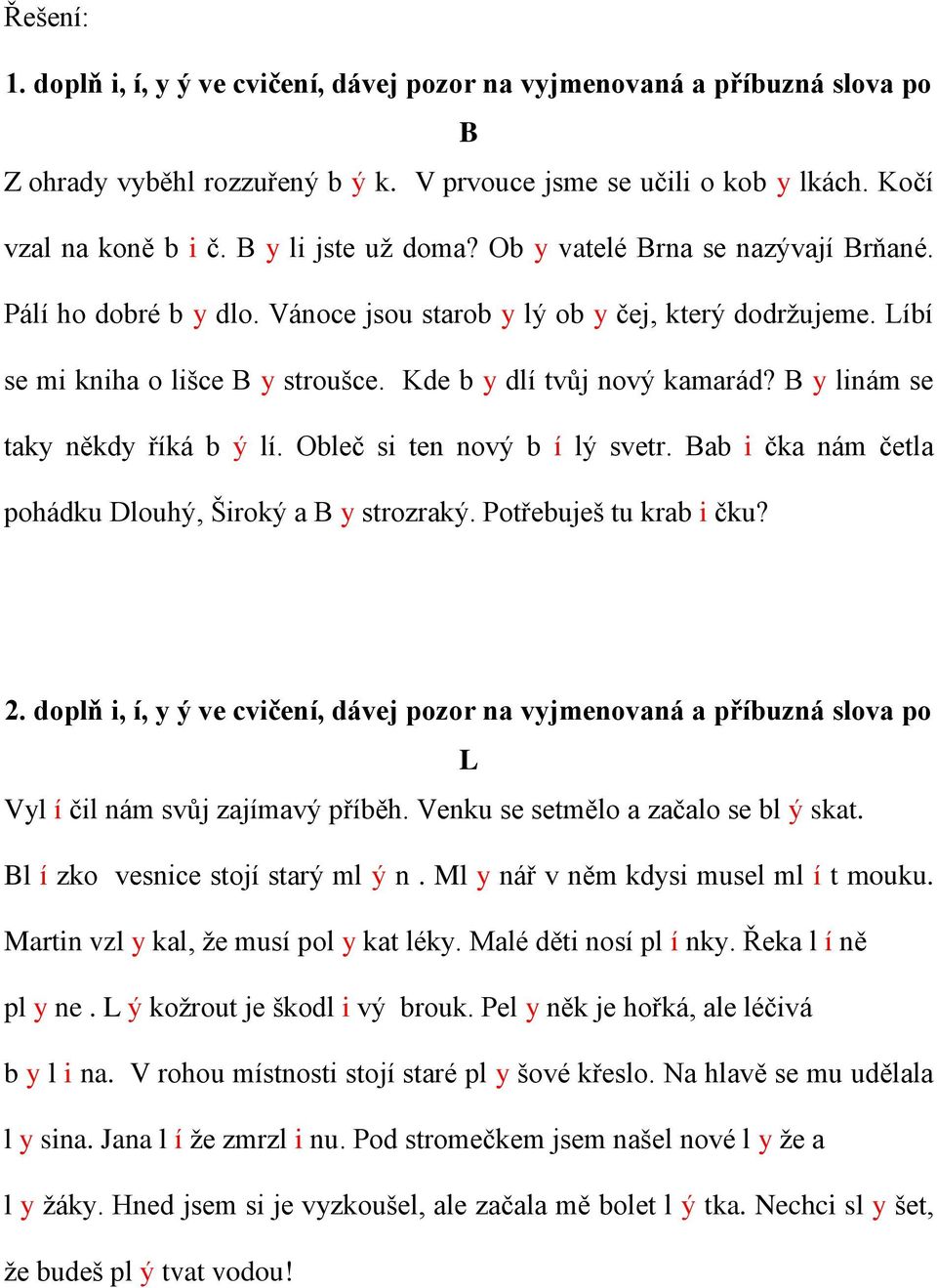 Kde b y dlí tvůj nový kamarád? B y linám se taky někdy říká b ý lí. Obleč si ten nový b í lý svetr. Bab i čka nám četla pohádku Dlouhý, Široký a B y strozraký. Potřebuješ tu krab i čku?