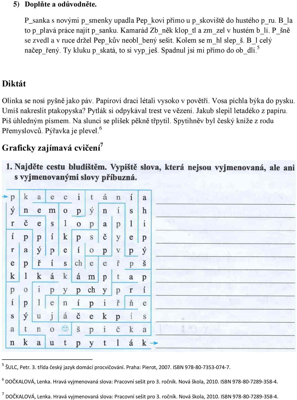 5 Diktát Olinka se nosí pyšně jako páv. Papíroví draci létali vysoko v povětří. Vosa píchla býka do pysku. Umíš nakreslit ptakopyska? Pytlák si odpykával trest ve vězení.