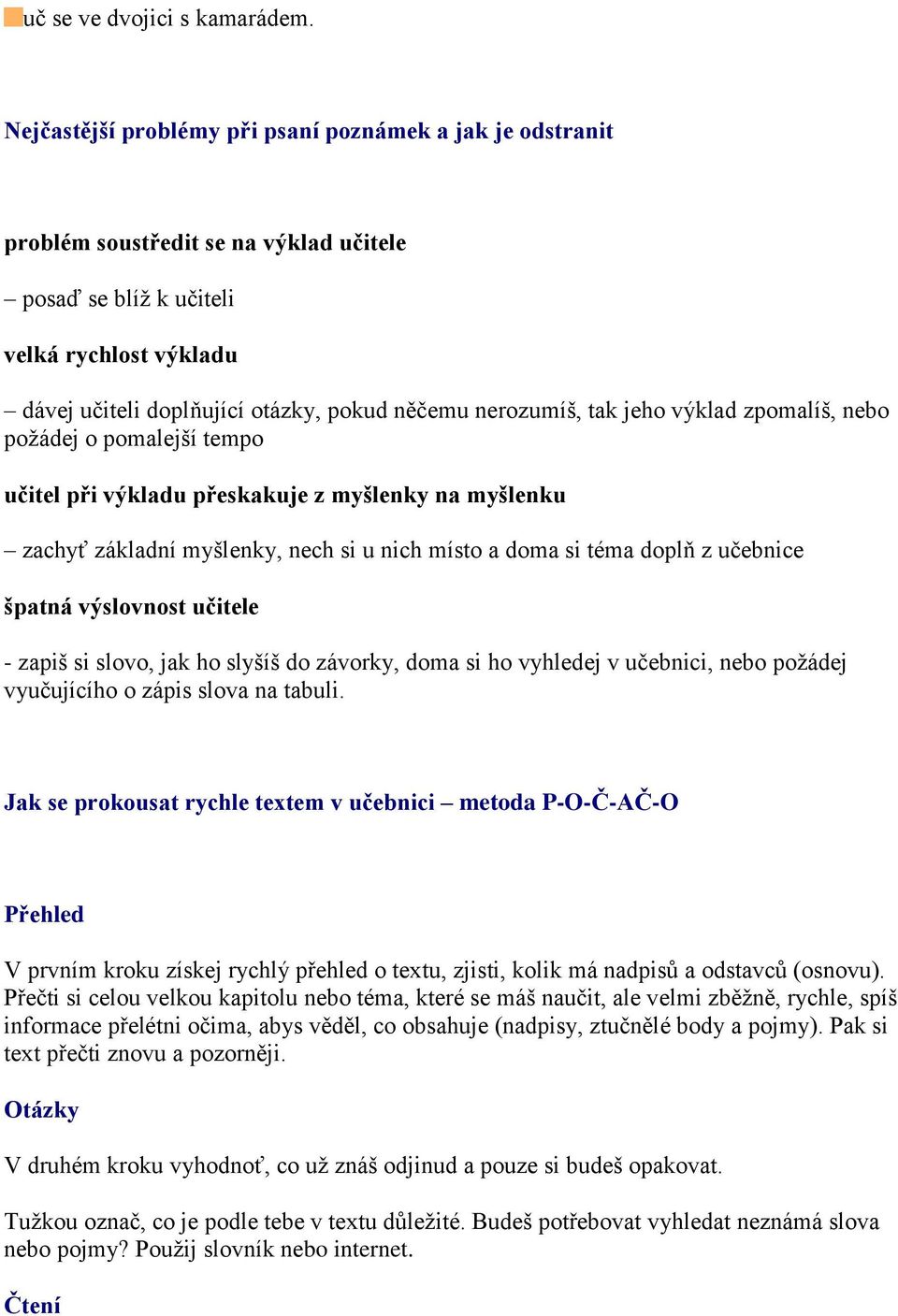 nerozumíš, tak jeho výklad zpomalíš, nebo požádej o pomalejší tempo učitel při výkladu přeskakuje z myšlenky na myšlenku zachyť základní myšlenky, nech si u nich místo a doma si téma doplň z učebnice