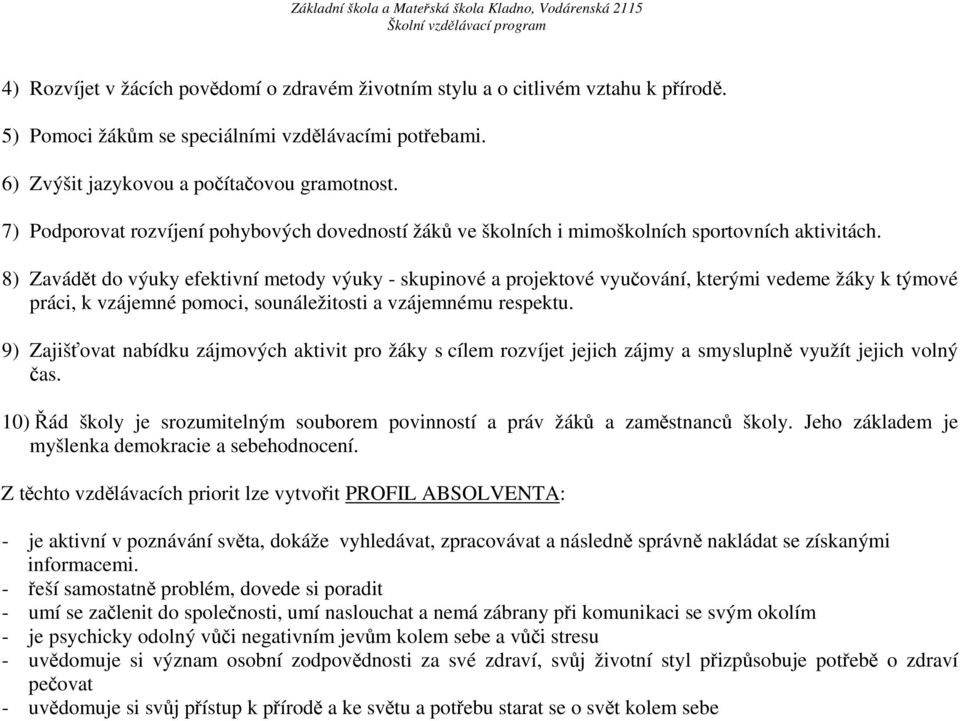 8) Zavádět do výuky efektivní metody výuky - skupinové a projektové vyučování, kterými vedeme žáky k týmové práci, k vzájemné pomoci, sounáležitosti a vzájemnému respektu.