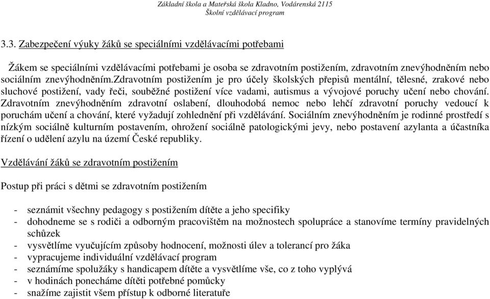 Zdravotním znevýhodněním zdravotní oslabení, dlouhodobá nemoc nebo lehčí zdravotní poruchy vedoucí k poruchám učení a chování, které vyžadují zohlednění při vzdělávání.