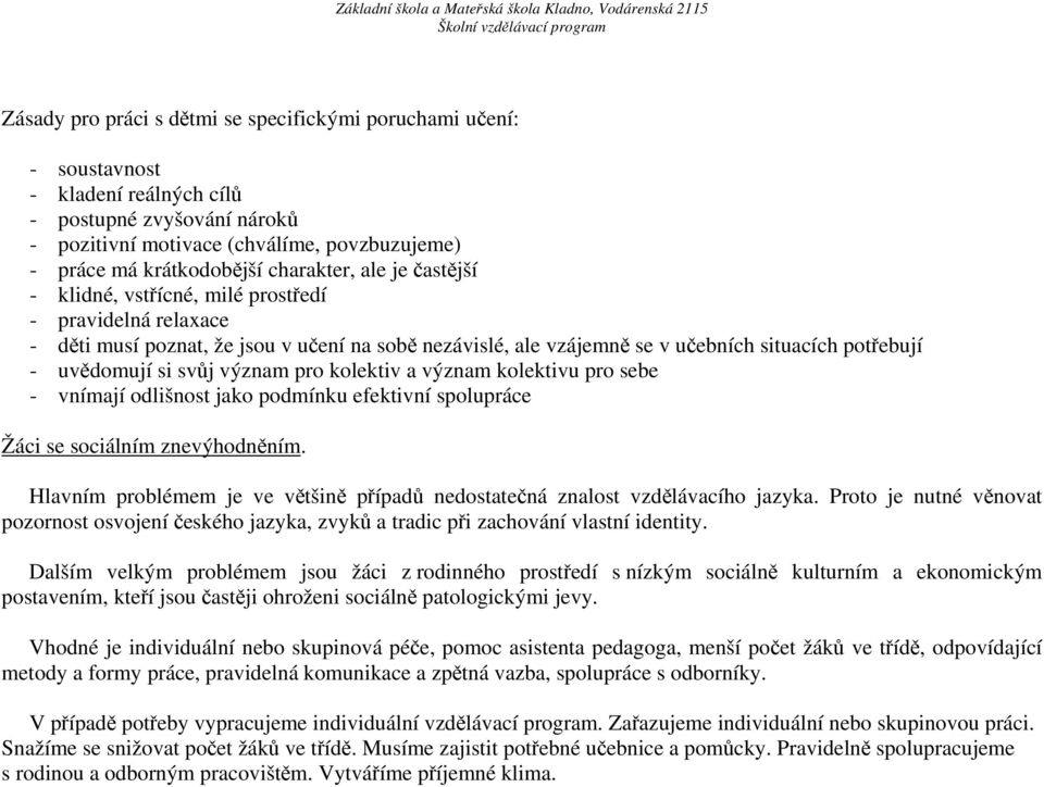 si svůj význam pro kolektiv a význam kolektivu pro sebe - vnímají odlišnost jako podmínku efektivní spolupráce Žáci se sociálním znevýhodněním.