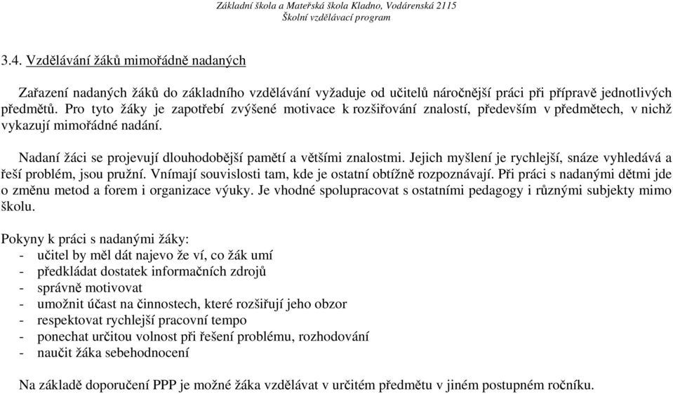 Jejich myšlení je rychlejší, snáze vyhledává a řeší problém, jsou pružní. Vnímají souvislosti tam, kde je ostatní obtížně rozpoznávají.