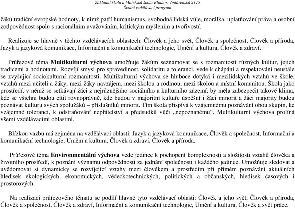 Člověk a zdraví. Průřezové téma Multikulturní výchova umožňuje žákům seznamovat se s rozmanitostí různých kultur, jejich tradicemi a hodnotami.