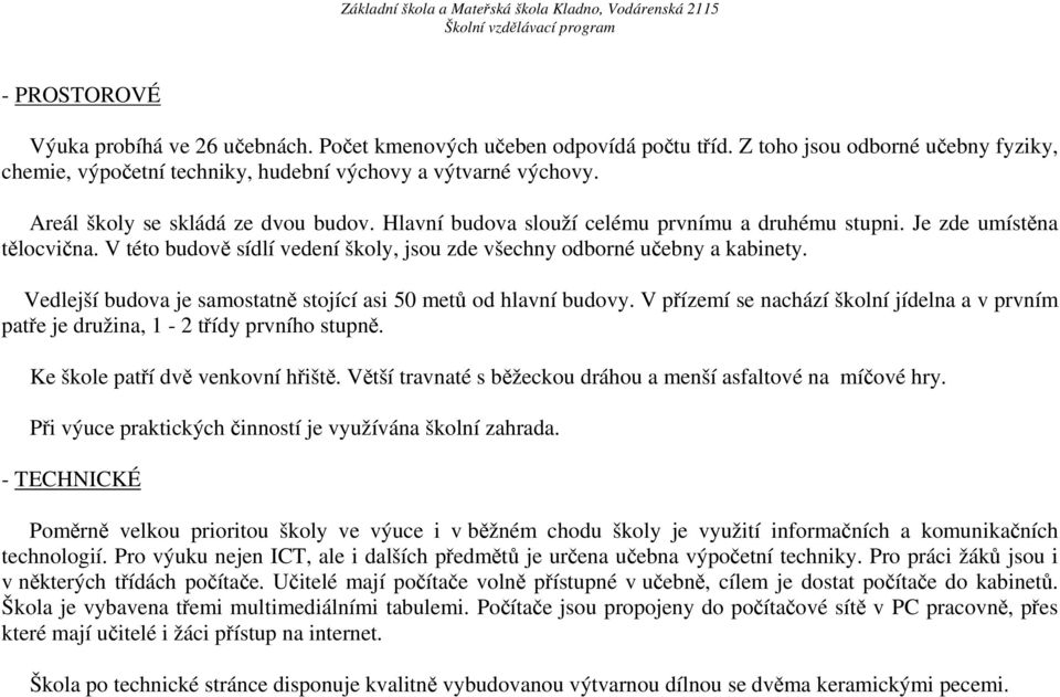 Vedlejší budova je samostatně stojící asi 50 metů od hlavní budovy. V přízemí se nachází školní jídelna a v prvním patře je družina, 1-2 třídy prvního stupně. Ke škole patří dvě venkovní hřiště.