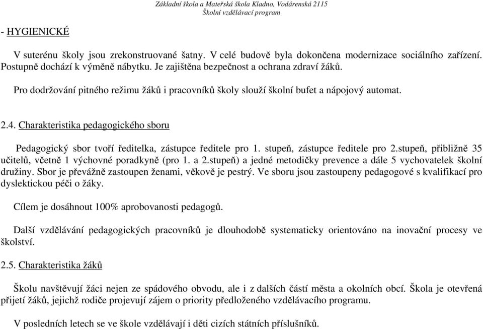 Charakteristika pedagogického sboru Pedagogický sbor tvoří ředitelka, zástupce ředitele pro 1. stupeň, zástupce ředitele pro 2.stupeň, přibližně 35 učitelů, včetně 1 výchovné poradkyně (pro 1. a 2.