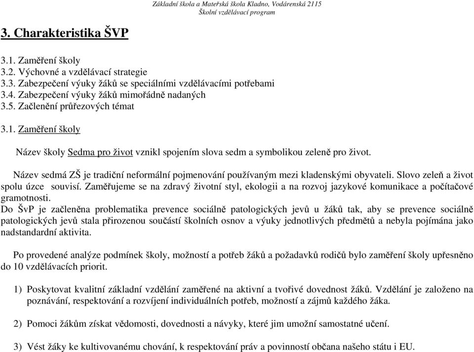 Název sedmá ZŠ je tradiční neformální pojmenování používaným mezi kladenskými obyvateli. Slovo zeleň a život spolu úzce souvisí.