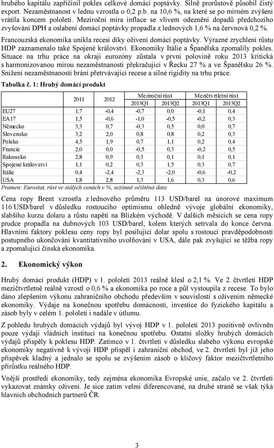 Francouzská ekonomika unikla recesi díky oživení domácí poptávky. Výrazné zrychlení růstu HDP zaznamenalo také Spojené království. Ekonomiky Itálie a Španělska zpomalily pokles.