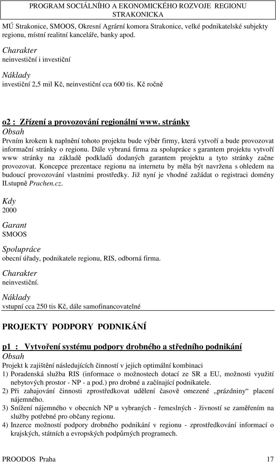 Dále vybraná firma za spolupráce s garantem projektu vytvoří www stránky na základě podkladů dodaných garantem projektu a tyto stránky začne provozovat.