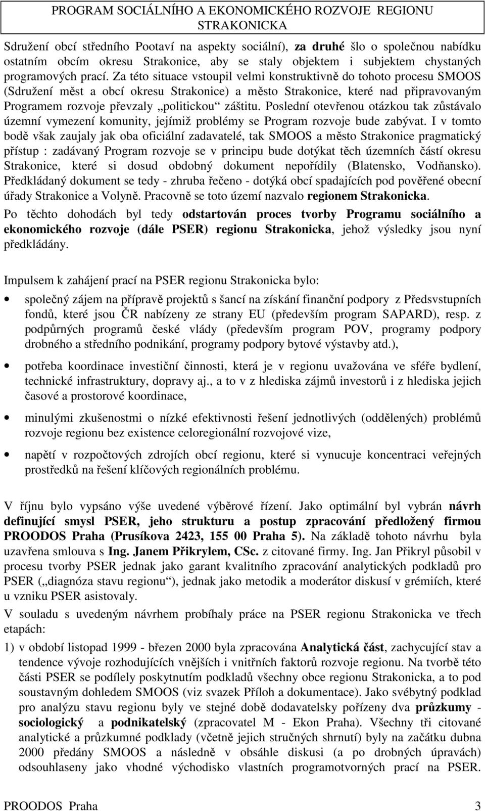 Poslední otevřenou otázkou tak zůstávalo územní vymezení komunity, jejímiž problémy se Program rozvoje bude zabývat.