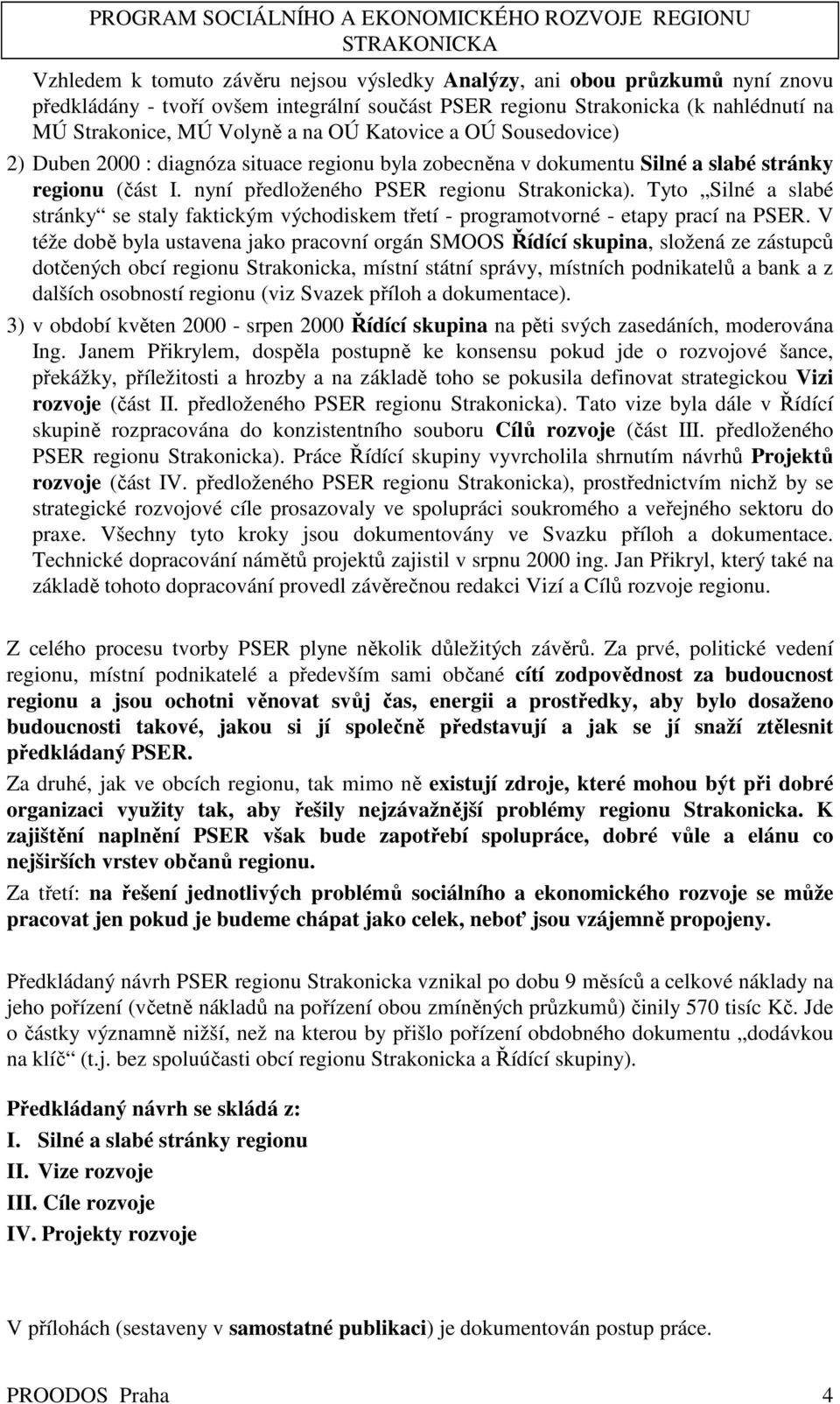 Tyto Silné a slabé stránky se staly faktickým východiskem třetí - programotvorné - etapy prací na PSER.