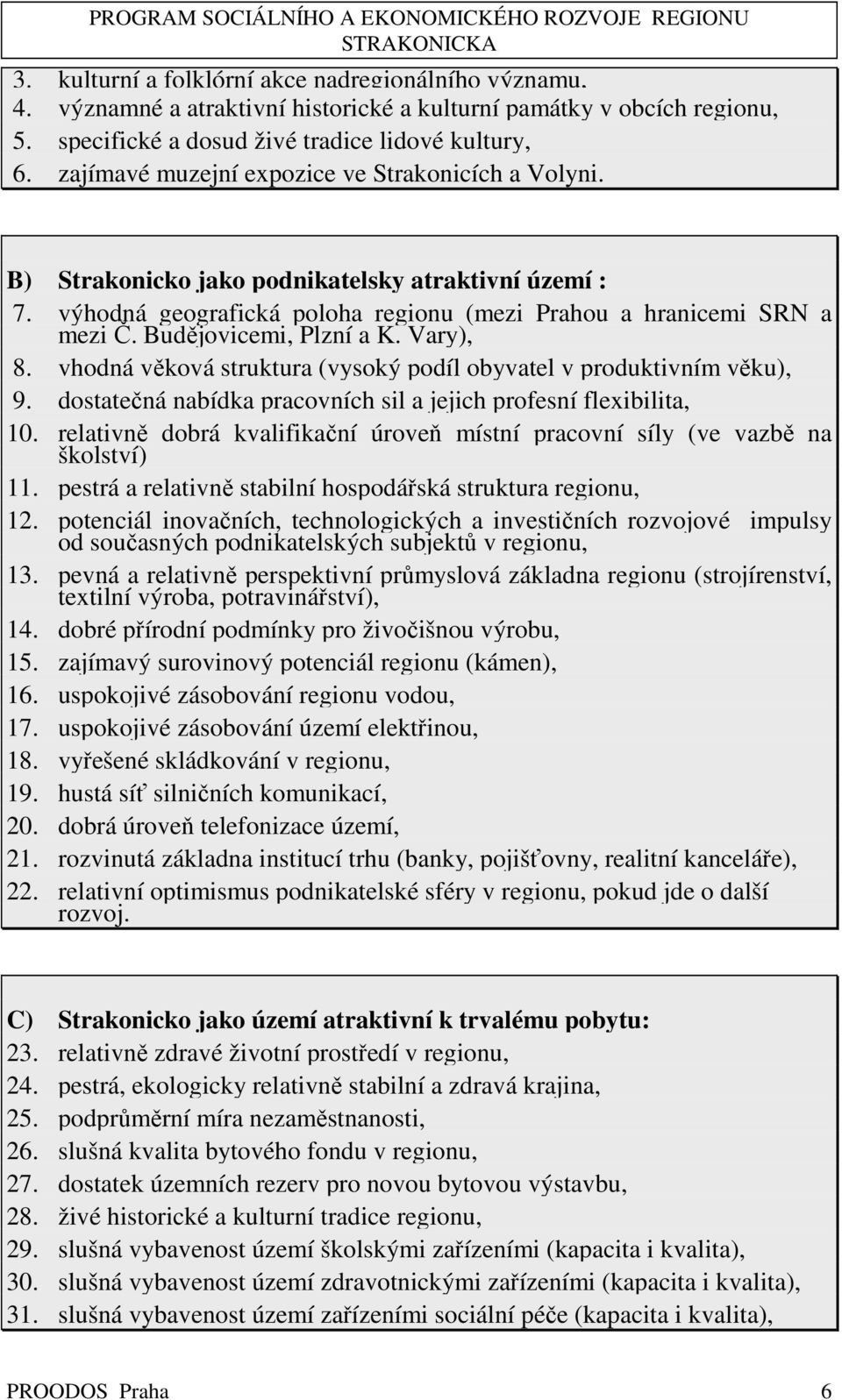 Budějovicemi, Plzní a K. Vary), 8. vhodná věková struktura (vysoký podíl obyvatel v produktivním věku), 9. dostatečná nabídka pracovních sil a jejich profesní flexibilita, 10.