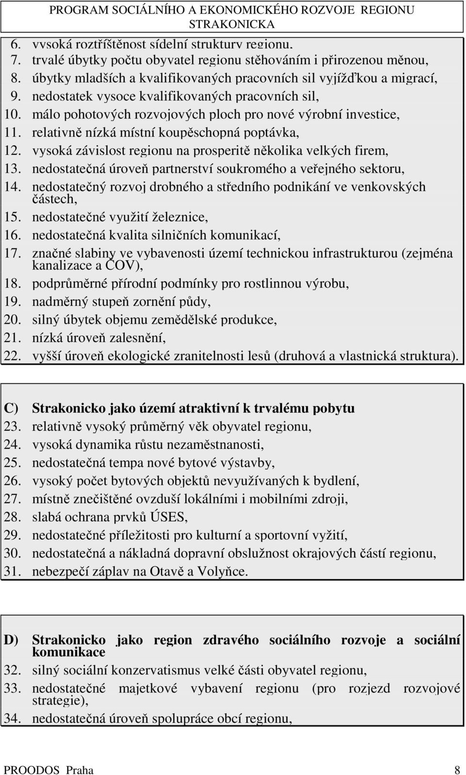 vysoká závislost regionu na prosperitě několika velkých firem, 13. nedostatečná úroveň partnerství soukromého a veřejného sektoru, 14.