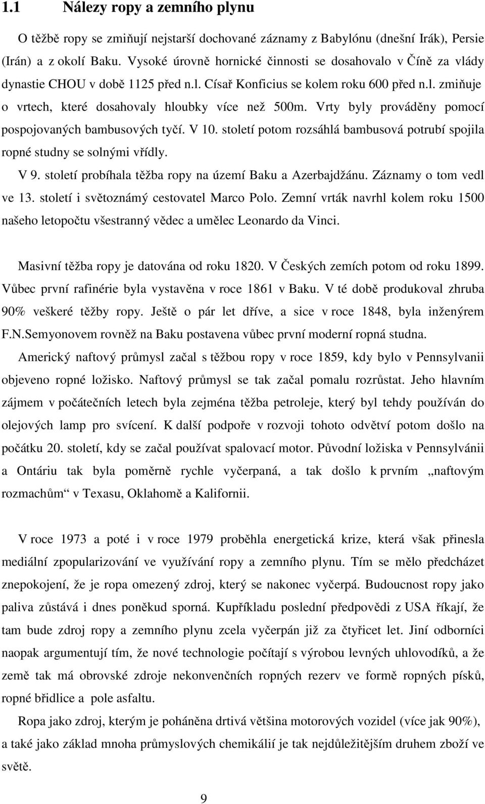 Vrty byly prováděny pomocí pospojovaných bambusových tyčí. V 10. století potom rozsáhlá bambusová potrubí spojila ropné studny se solnými vřídly. V 9.