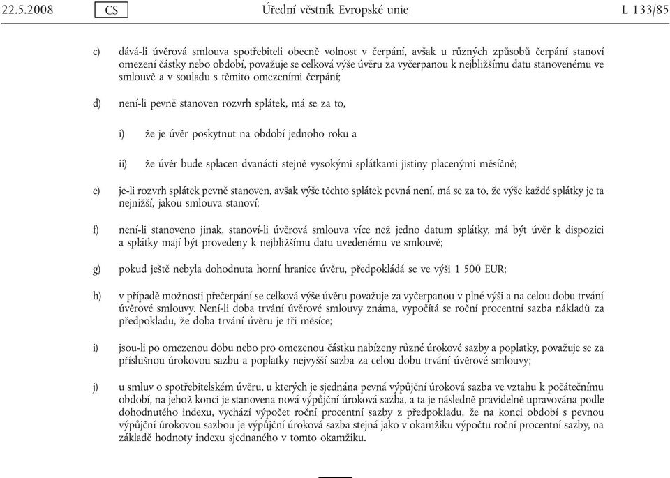 období jednoho roku a ii) že úvěr bude splacen dvanácti stejně vysokými splátkami jistiny placenými měsíčně; e) je-li rozvrh splátek pevně stanoven, avšak výše těchto splátek pevná není, má se za to,