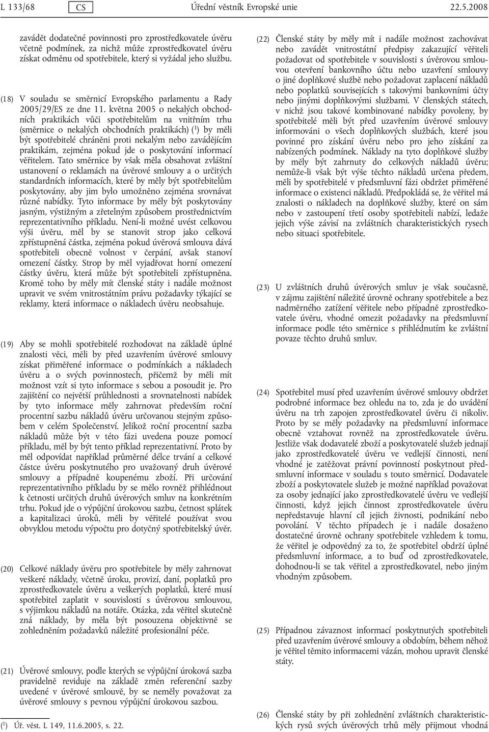 (18) V souladu se směrnicí Evropského parlamentu a Rady 2005/29/ES ze dne 11.