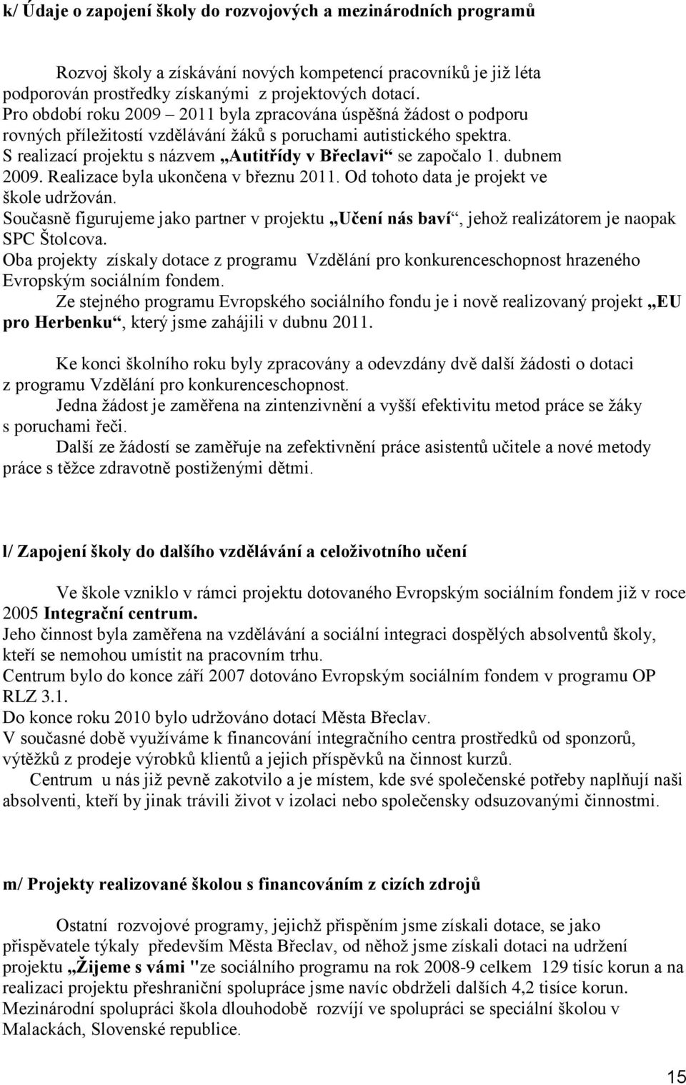 S realizací projektu s názvem Autitřídy v Břeclavi se započalo 1. dubnem 2009. Realizace byla ukončena v březnu 2011. Od tohoto data je projekt ve škole udržován.