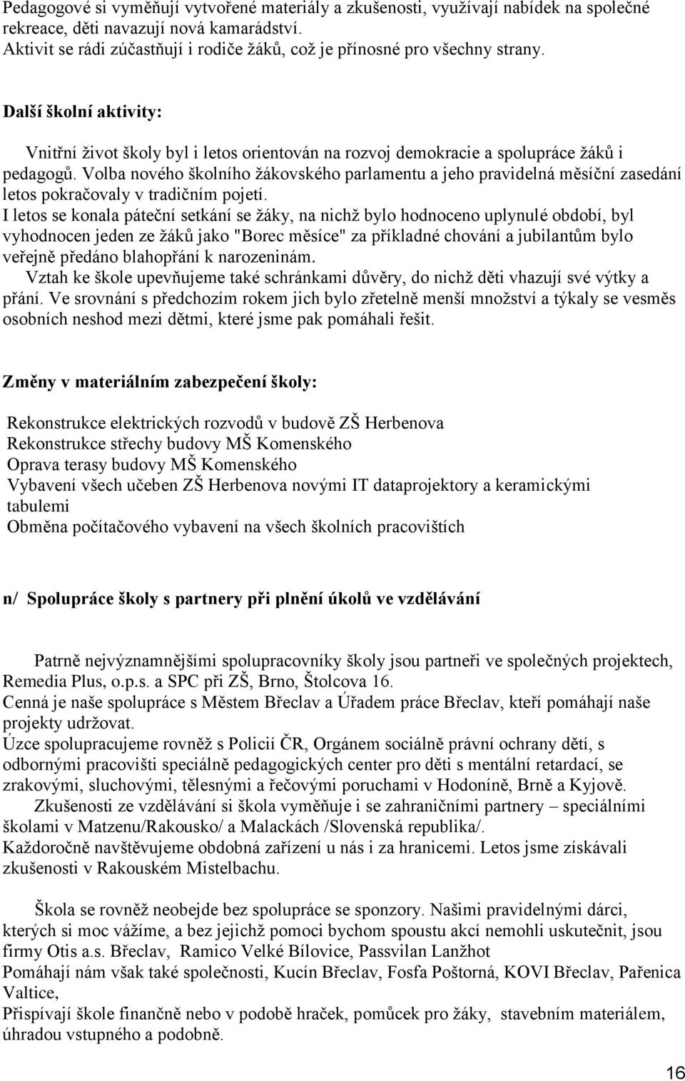 Volba nového školního žákovského parlamentu a jeho pravidelná měsíční zasedání letos pokračovaly v tradičním pojetí.
