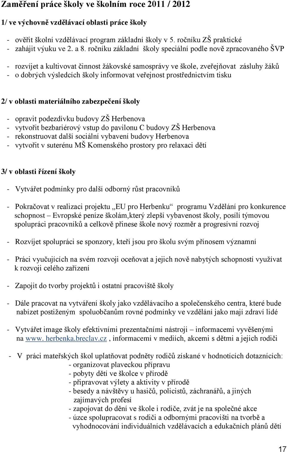 prostřednictvím tisku 2/ v oblasti materiálního zabezpečení školy - opravit podezdívku budovy ZŠ Herbenova - vytvořit bezbariérový vstup do pavilonu C budovy ZŠ Herbenova - rekonstruovat další