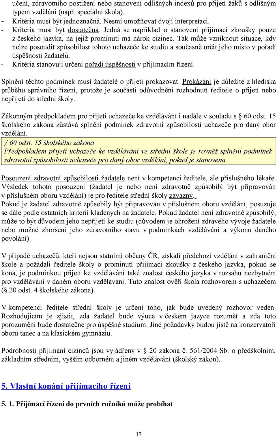 Tak může vzniknout situace, kdy nelze posoudit způsobilost tohoto uchazeče ke studiu a současně určit jeho místo v pořadí úspěšnosti žadatelů.