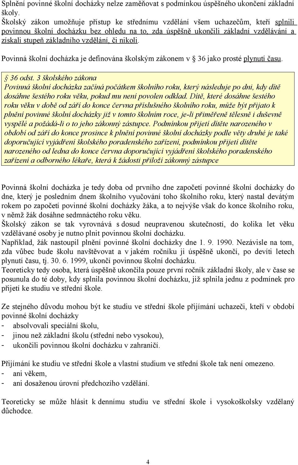 vzdělání, či nikoli. Povinná školní docházka je definována školským zákonem v 36 jako prosté plynutí času. 36 odst.