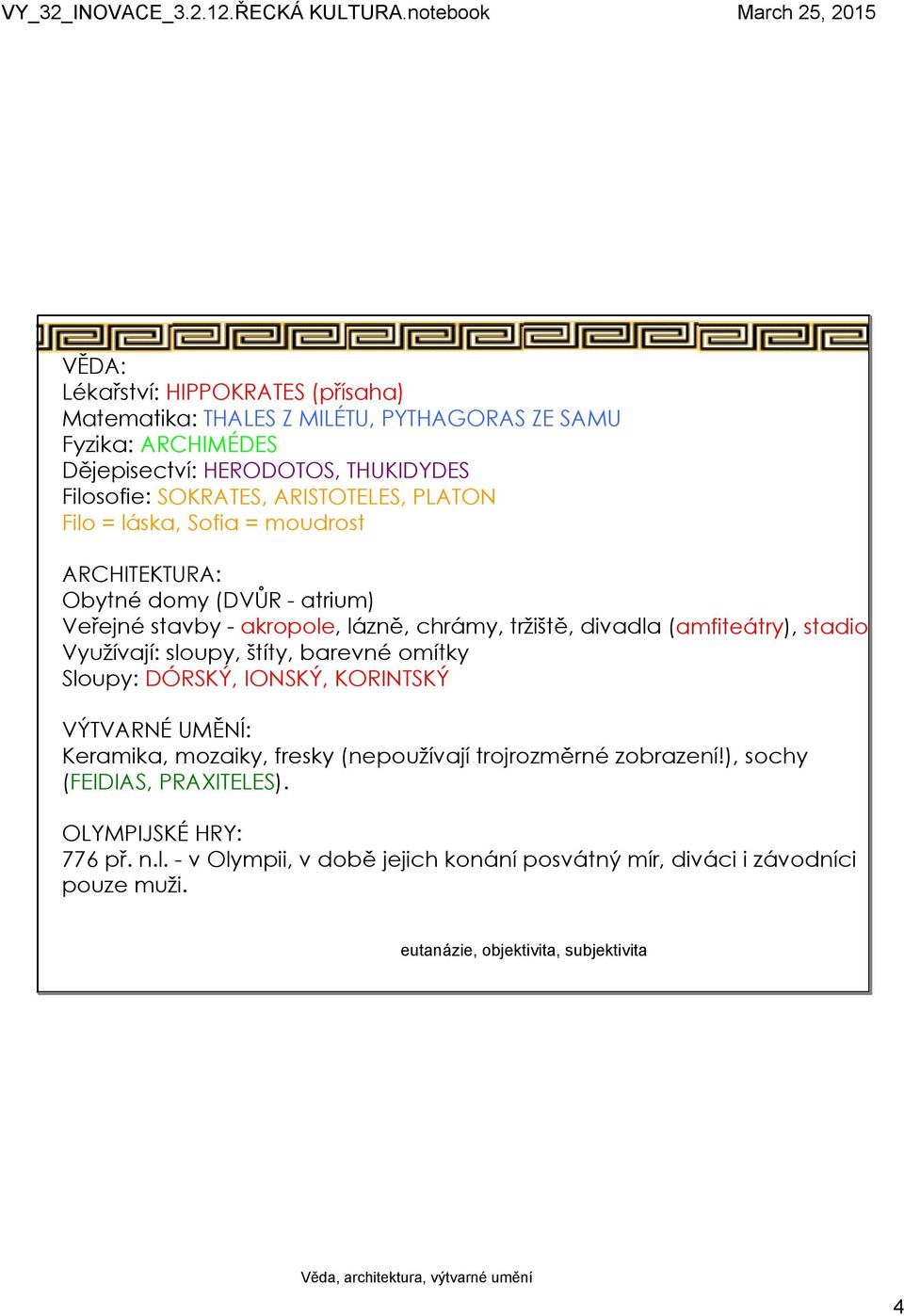 Využívají: sloupy, štíty, barevné omítky Sloupy: DÓRSKÝ, IONSKÝ, KORINTSKÝ VÝTVARNÉ UMĚNÍ: Keramika, mozaiky, fresky (nepoužívají trojrozměrné zobrazení!