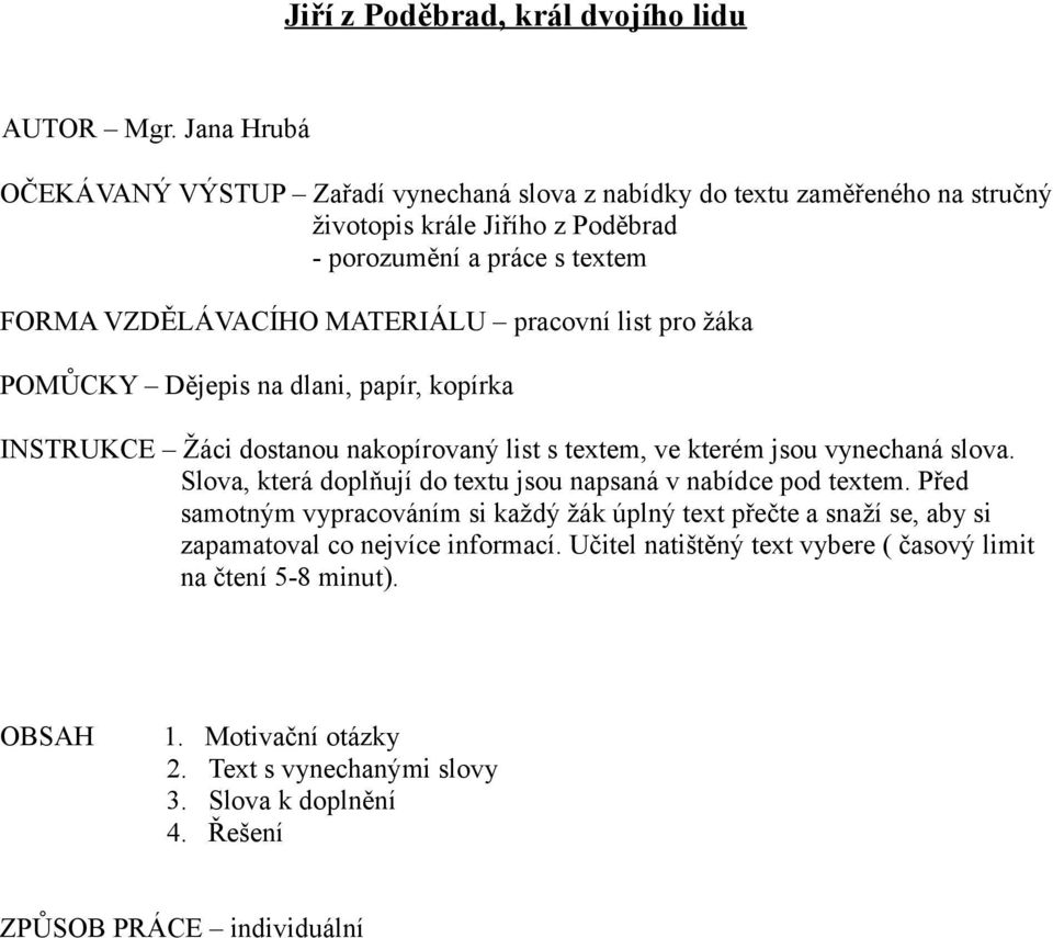 VZDĚLÁVACÍHO MATERIÁLU pracovní list pro žáka POMŮCKY Dějepis na dlani, papír, kopírka INSTRUKCE Žáci dostanou nakopírovaný list s textem, ve kterém jsou vynechaná slova.