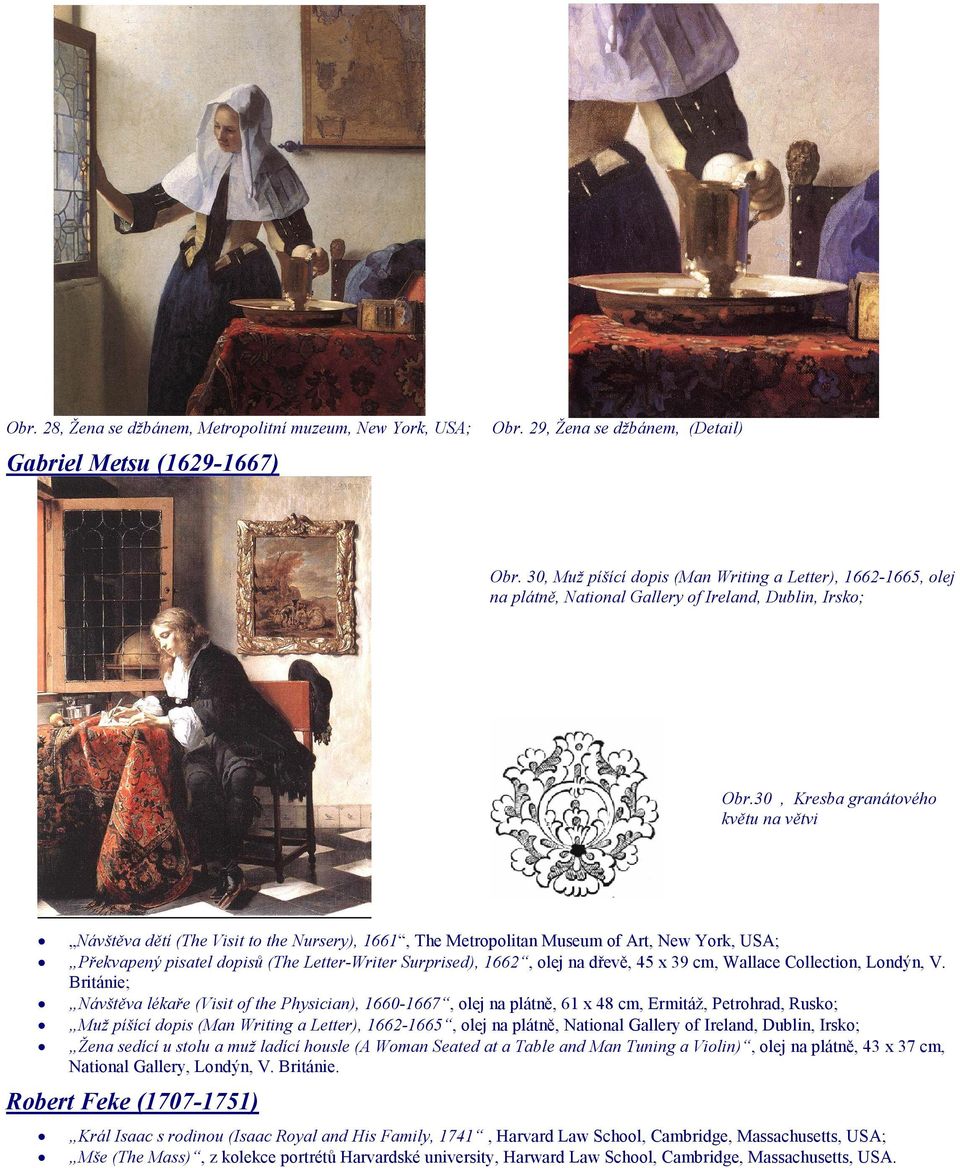 30, Kresba granátového květu na větvi Návštěva dětí (The Visit to the Nursery), 1661, The Metropolitan Museum of Art, New York, USA; Překvapený pisatel dopisů (The Letter-Writer Surprised), 1662,