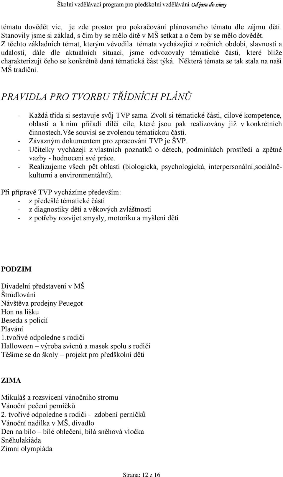 konkrétně daná tématická část týká. Některá témata se tak stala na naší MŠ tradiční. PRAVIDLA PRO TVORBU TŘÍDNÍCH PLÁNŮ - Kaţdá třída si sestavuje svůj TVP sama.