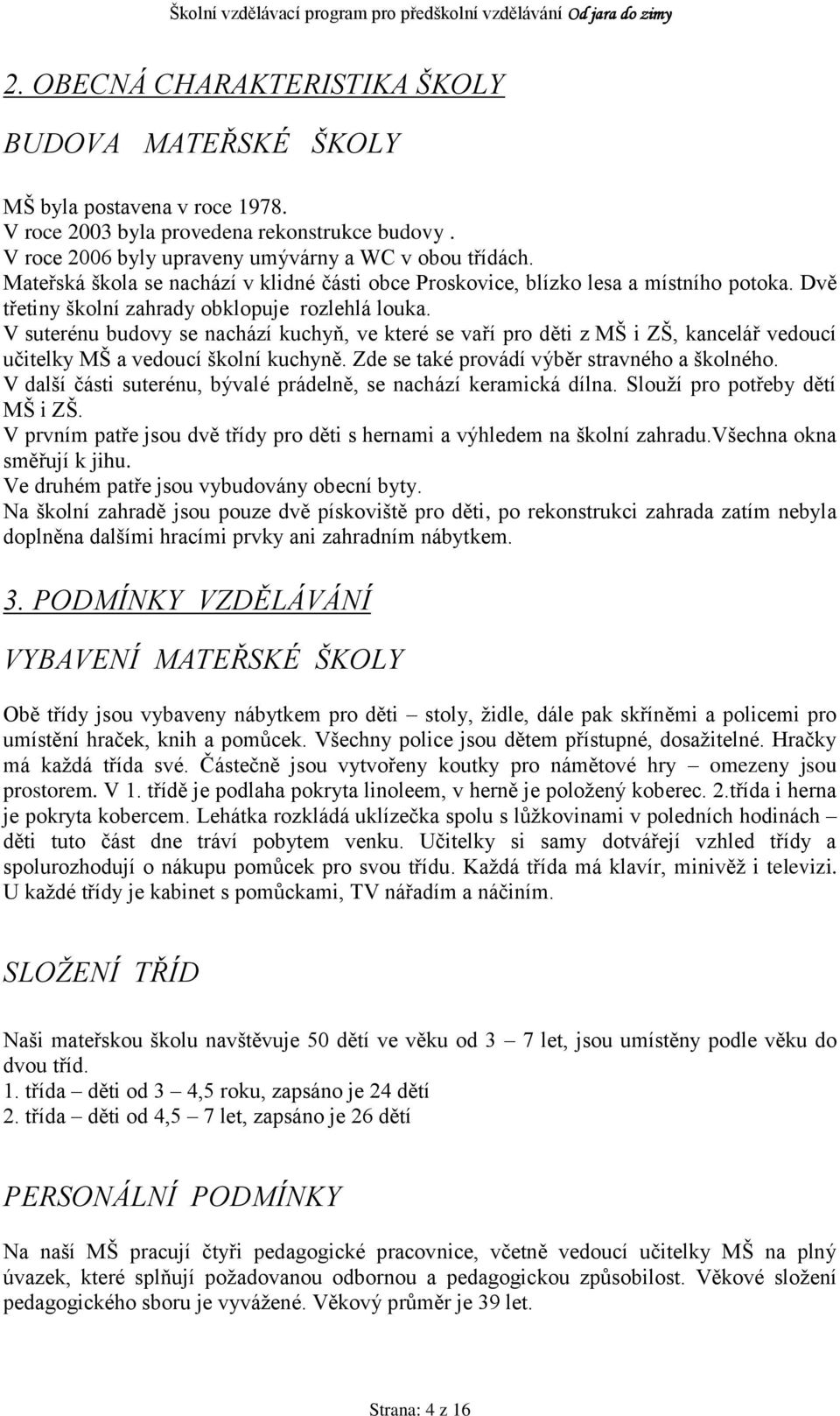 V suterénu budovy se nachází kuchyň, ve které se vaří pro děti z MŠ i ZŠ, kancelář vedoucí učitelky MŠ a vedoucí školní kuchyně. Zde se také provádí výběr stravného a školného.