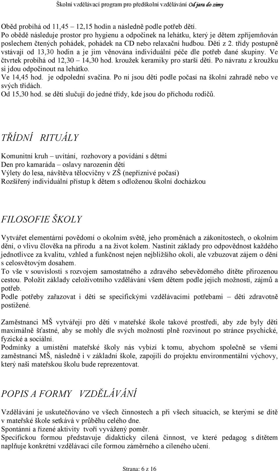 třídy postupně vstávají od 13,30 hodin a je jim věnována individuální péče dle potřeb dané skupiny. Ve čtvrtek probíhá od 12,30 14,30 hod. krouţek keramiky pro starší děti.