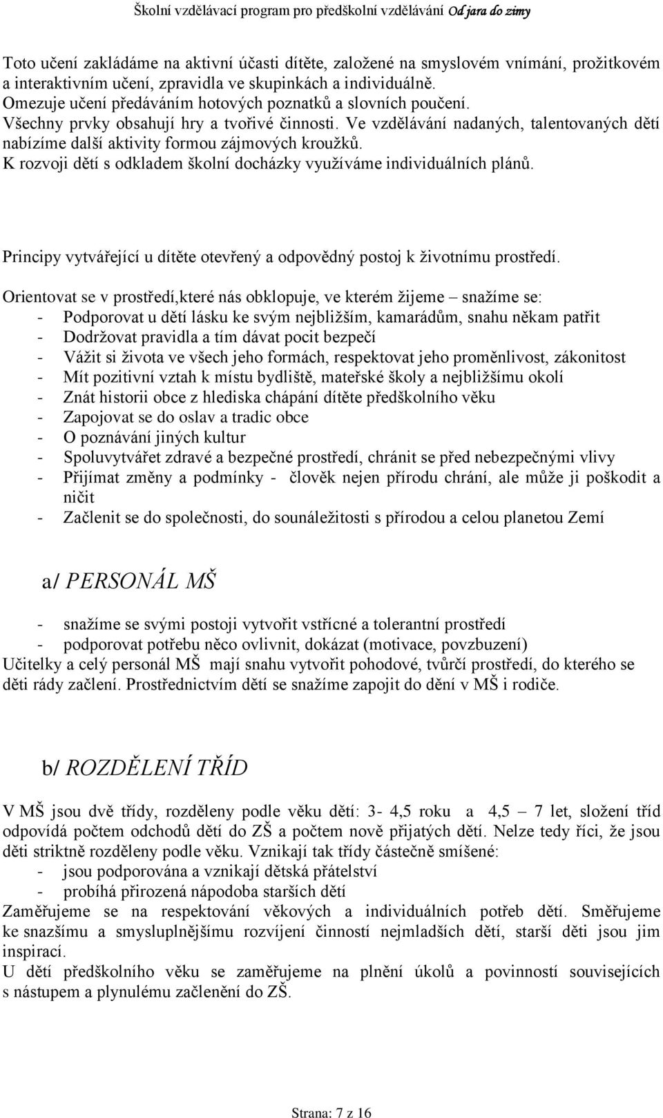 Ve vzdělávání nadaných, talentovaných dětí nabízíme další aktivity formou zájmových krouţků. K rozvoji dětí s odkladem školní docházky vyuţíváme individuálních plánů.