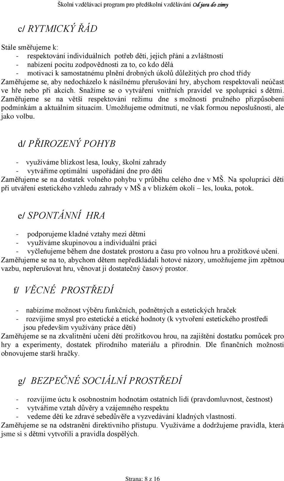 Snaţíme se o vytváření vnitřních pravidel ve spolupráci s dětmi. Zaměřujeme se na větší respektování reţimu dne s moţností pruţného přizpůsobení podmínkám a aktuálním situacím.