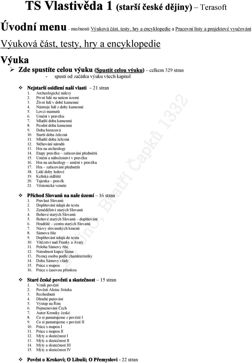 Život lidí v době kamenné 4. Nástroje lidí z doby kamenné 5. Lovci mamutů 6. Umění v pravěku 7. Mladší doba kamenná 8. Pozdní doba kamenná 9. Doba bronzová 10. Starší doba železná 11.