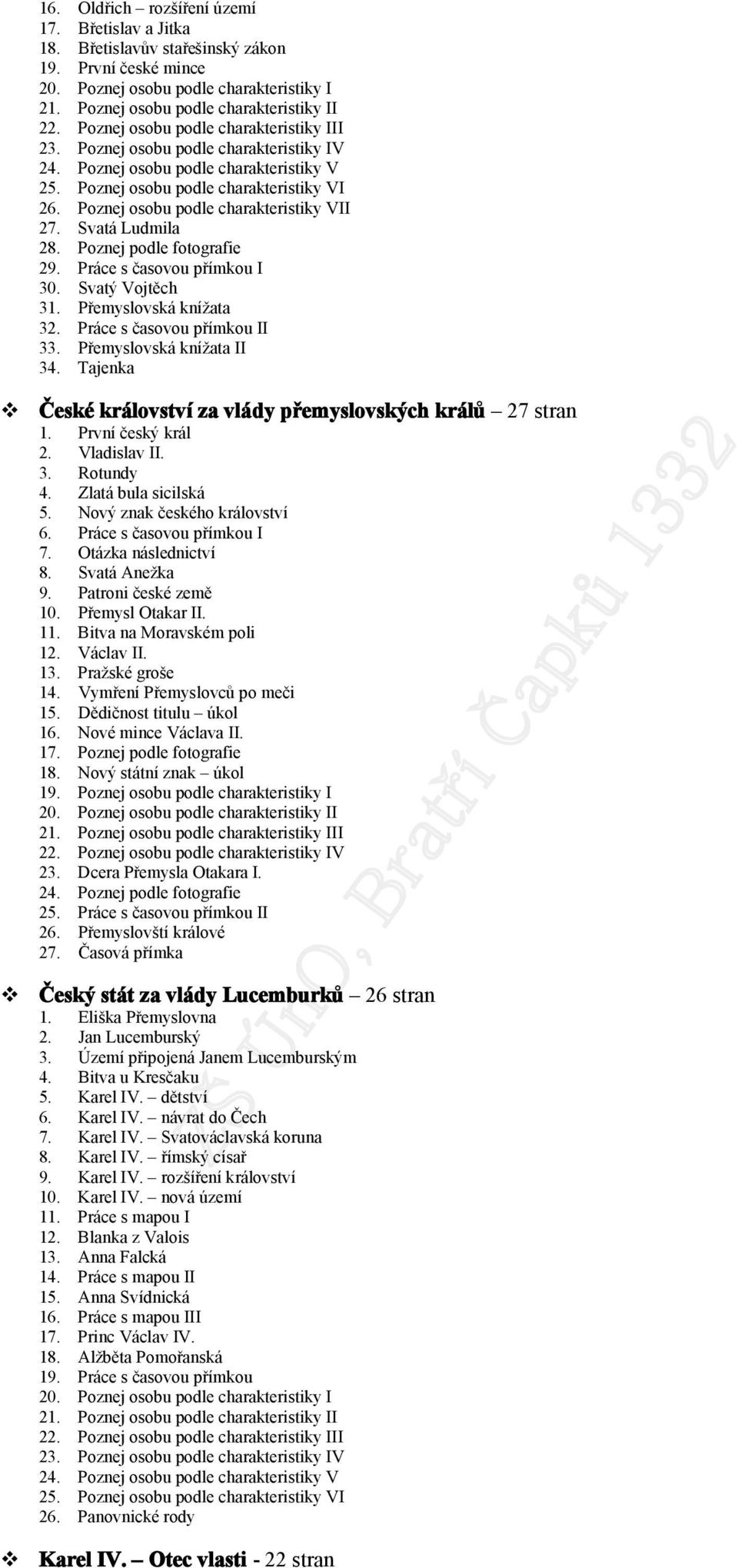 Poznej osobu podle charakteristiky VII 27. Svatá Ludmila 28. Poznej podle fotografie 29. Práce s časovou přímkou I 30. Svatý Vojtěch 31. Přemyslovská knížata 32. Práce s časovou přímkou II 33.