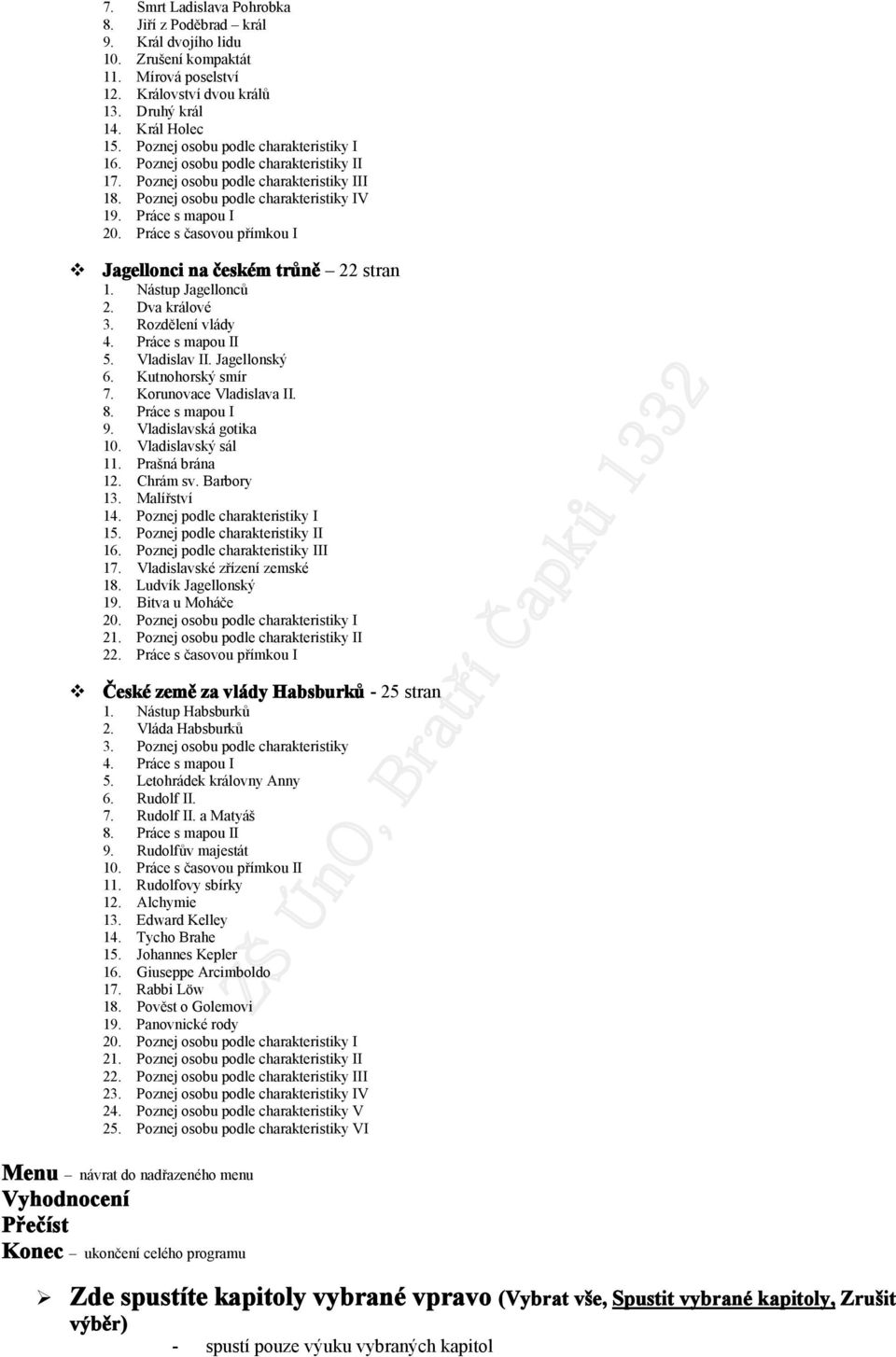 Práce s časovou přímkou I Jagellonci na českém trůně 22 stran 1. Nástup Jagellonců 2. Dva králové 3. Rozdělení vlády 4. Práce s mapou II 5. Vladislav II. Jagellonský 6. Kutnohorský smír 7.