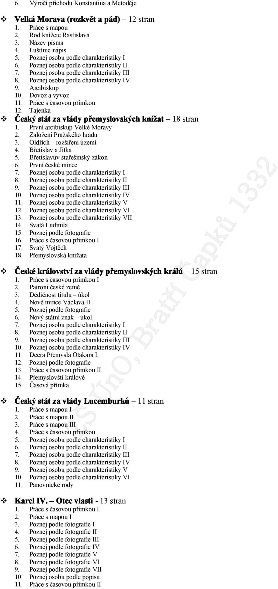 Tajenka Český stát za vlády přemyslovských knížat 18 stran 1. První arcibiskup Velké Moravy 2. Založení Pražského hradu 3. Oldřich rozšíření území 4. Břetislav a Jitka 5.